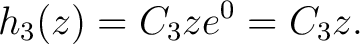 $\displaystyle h_3(z) = C_3z e^0 = C_3z.$