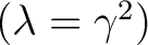 $(\lambda = \gamma^2)$