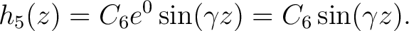 $\displaystyle h_5(z) = C_6e^0 \sin (\gamma z)= C_6\sin (\gamma z) .$