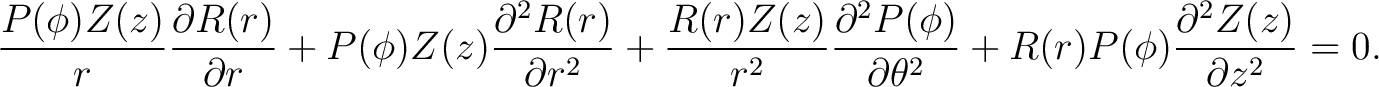 $\displaystyle \frac{P(\phi) Z(z)}{r} \frac{\partial R(r)}{\partial r} + P(\phi)... ...i)}{\partial \theta^2} + R(r) P(\phi) \frac{\partial^2 Z(z)}{\partial z^2} = 0.$