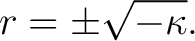 $\displaystyle r = \pm \sqrt{- \kappa}.$