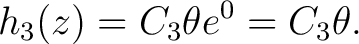 $\displaystyle h_3(z) = C_3\theta e^0 = C_3\theta.$