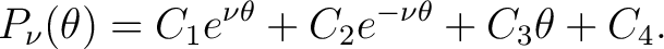 $\displaystyle P_{\nu}(\theta) = C_1e^{\nu \theta} + C_2e^{-\nu \theta} + C_3\theta + C_4.$