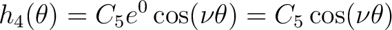 $\displaystyle h_4(\theta) = C_5e^0 \cos (\nu \theta) = C_5\cos (\nu \theta) $