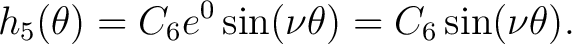 $\displaystyle h_5(\theta) = C_6e^0 \sin (\nu \theta)= C_6\sin (\nu \theta) .$