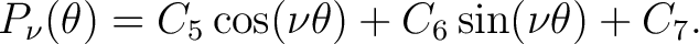 $\displaystyle P_{\nu}(\theta) = C_5\cos (\nu \theta) + C_6\sin (\nu \theta) + C_7.$