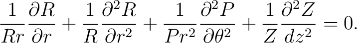 $\displaystyle \frac{1}{Rr} \frac{\partial R}{\partial r} + \frac{1}{R} \frac{\p... ...ac{\partial^2P}{\partial \theta^2} + \frac{1}{Z} \frac{\partial^2 Z}{dz^2} = 0.$