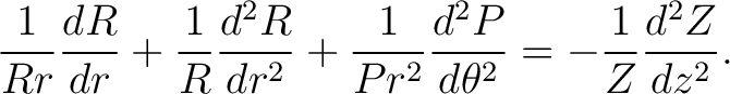 $\displaystyle \frac{1}{Rr} \frac{d R}{d r} + \frac{1}{R} \frac{d^2R}{d r^2} + \frac{1}{Pr^2} \frac{d^2P}{d \theta^2} = - \frac{1}{Z} \frac{d^2 Z}{dz^2}.$