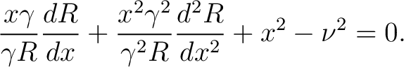 $\displaystyle \frac{x \gamma}{\gamma R} \frac{dR}{dx} + \frac{x^2 \gamma^2}{\gamma^2 R} \frac{d^2R}{dx^2} + x^2 - \nu^2 = 0.$