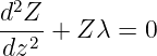 d2Z
--2-+  Zλ =  0
dz
