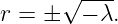       √ ----
r = ±   − λ.
