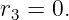 r3 = 0.
