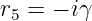 r5 = − iγ
