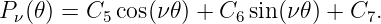 P ν(𝜃) = C5cos(ν 𝜃) + C6 sin(ν𝜃) + C7.
