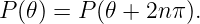 P (𝜃) = P(𝜃 + 2nπ ).
