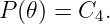 P (𝜃) = C4.
