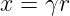 x =  γr

