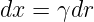 dx =  γdr
