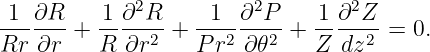  1 ∂R     1 ∂2R     1  ∂2P     1∂2Z
-------+  ----2-+  ---2---2 + -----2 =  0.
Rr  ∂r    R ∂r     P r ∂ 𝜃    Z  dz

