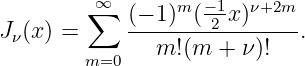         ∑∞       m  −1- ν+2m
Jν(x) =     (−-1)-(-2-x)-----.
        m=0    m!(m  + ν)!
