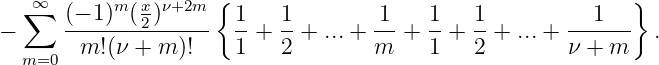    ∞       m x ν+2m  {                                      }
  ∑   (−-1)-(-2)----   1-  1-       1-   1-  1-       ---1--
−       m!(ν + m )!    1 + 2 + ...+  m  + 1 + 2 + ...+ ν + m    .
  m=0
