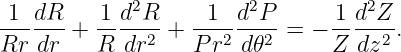  1  dR    1 d2R     1  d2P       1d2Z
--- ---+  -----2 + ---2---2 = − -----2 .
Rr  dr    R dr     P r d 𝜃      Z  dz
