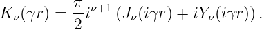            π-ν+1
K ν(γr) =  2i   (Jν(iγr) + iYν(iγr)).
