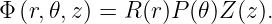 Φ (r,𝜃,z ) = R (r)P (𝜃)Z(z).
