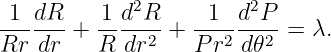  1 dR     1d2R      1  d2P
------ + -----2 + ---2 --2-=  λ.
Rr dr    R  dr    P r  d𝜃
