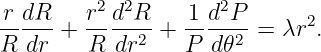  rdR     r2d2R    1 d2P
----- +  -----2 + -----2 = λr2.
R  dr    R dr     P  d𝜃
