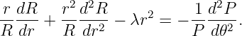  r dR    r2d2R             1d2P
-- ---+  -----2 − λr2 = − -----2 .
R  dr    R dr             P  d𝜃
