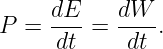P =  dE-=  dW--.
     dt     dt
