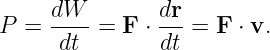      dW--      dr-
P =  dt  = F  ⋅dt = F ⋅ v.
