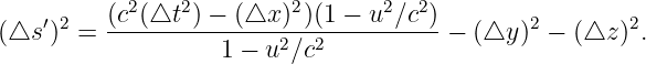     ′ 2   (c2(△t2) − (△x )2)(1 − u2∕c2)        2       2
(△s  ) =  ----------1 −-u2∕c2----------−  (△y ) − (△z ) .
