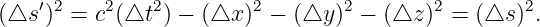     ′2    2   2         2        2       2        2
(△s  )  = c (△t ) − (△x ) −  (△y ) − (△z )  = (△s ) .

