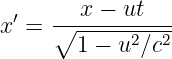   ′     x − ut
x  = ∘-------2--2-
        1 − u ∕c
