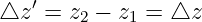 △z ′ = z2 − z1 = △z
