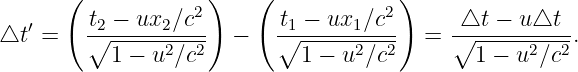       (             )   (             )
        t2 − ux2∕c2        t1 − ux1 ∕c2     △t −  u△t
△t ′ =  ∘-------2--2- −    ∘------2--2-  = ∘-------2--2.
           1 − u ∕c          1 − u ∕c        1 − u  ∕c
