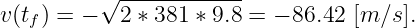          √ ------------
v(tf) = −  2 ∗ 381 ∗ 9.8 = − 86.42 [m ∕s].
