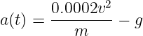        0.0002v2
a(t) = ---------− g
          m
