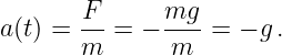 a (t) = F- =  − mg--= − g.
       m       m
