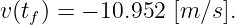 v (tf) = − 10.952 [m ∕s ].
