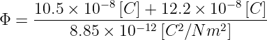      10.5 × 10−8 [C ] + 12.2 × 10− 8[C ]
Φ =  -----8.85 ×-10−12[C2∕N--m2]-----
