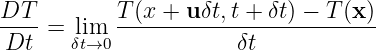 DT--=  lim  T(x-+-u-δt,t +-δt)-−-T(x-)
Dt    δt→0            δt
