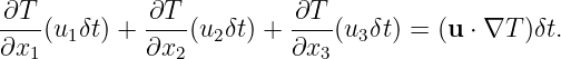 ∂T          ∂T           ∂T
---(u1δt) + ----(u2δt) + ---(u3δt) = (u ⋅ ∇T )δt.
∂x1         ∂x2          ∂x3
