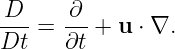  D     ∂
--- = ---+  u ⋅ ∇.
Dt    ∂t
