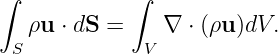 ∫            ∫
   ρu ⋅ dS =    ∇ ⋅ (ρu )dV.
 S            V
