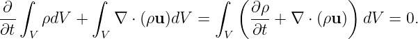    ∫         ∫               ∫   (              )
∂--                               ∂-ρ
∂t    ρdV +     ∇ ⋅ (ρu )dV =       ∂t + ∇ ⋅ (ρu ) dV =  0.
    V         V                V
