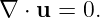 ∇ ⋅ u = 0.
