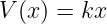 V (x) = kx
